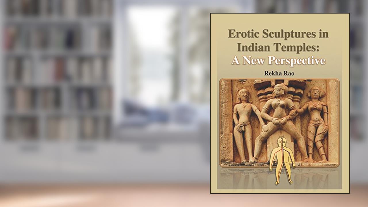 Erotic Sculptures in Indian Temples: A New Perspective, written by Rekha Rao