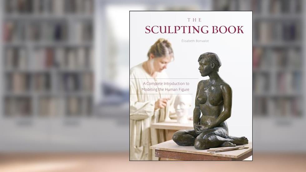 The Sculpting Book: A Complete Introduction to Modeling the Human Figure, written by Élisabeth Bonvalot