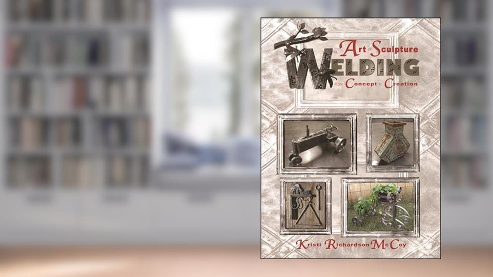 The Art of Sculpture Welding: From Concept to Creation (Volume 1), written by Kristi Richardson McCoy