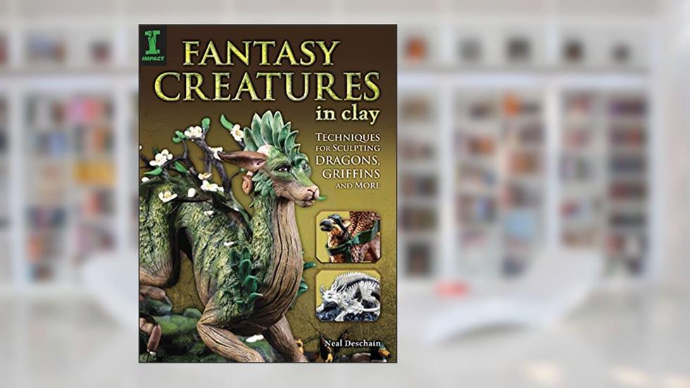 Fantasy Creatures in Clay: Techniques for Sculpting Dragons, Griffins and More, written by Neal Deschain