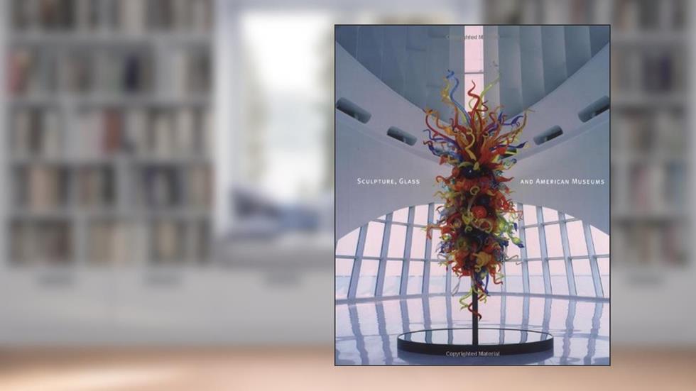 Sculpture, Glass, And American Museums, written by Martha Drexler Lynn