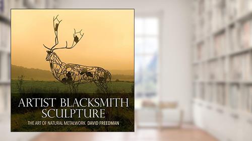 Cover from Artist Blacksmith Sculpture: The Art of Natural Metalwork, written by David Freedman