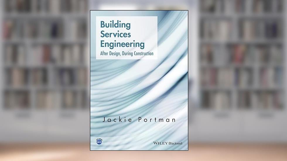 Building Services Engineering: After Design, During Construction, written by Jackie Portman