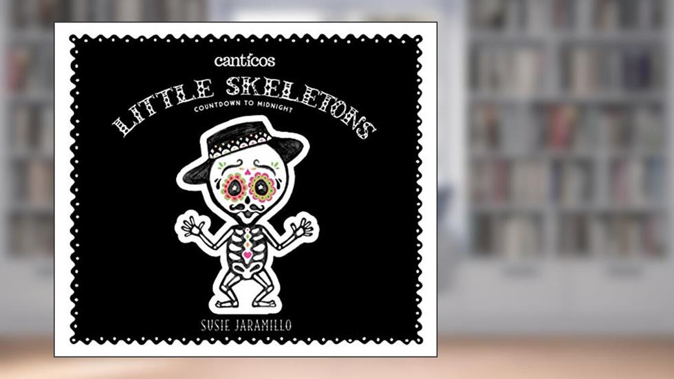Little Skeletons / Esqueletitos: Countdown to Midnight (Canticos), written by Susie Jaramillo