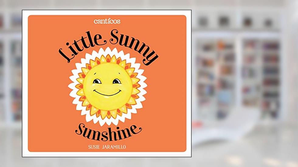 Little Sunny Sunshine / Sol Solecito (Canticos), written by Susie Jaramillo