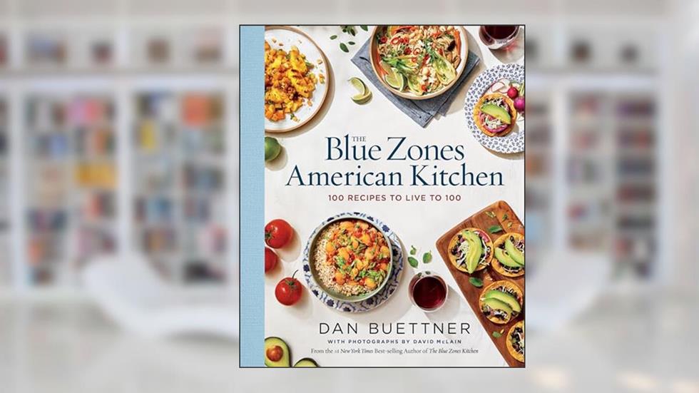 The Blue Zones American Kitchen: 100 Recipes to Live to 100, written by Dan Buettner