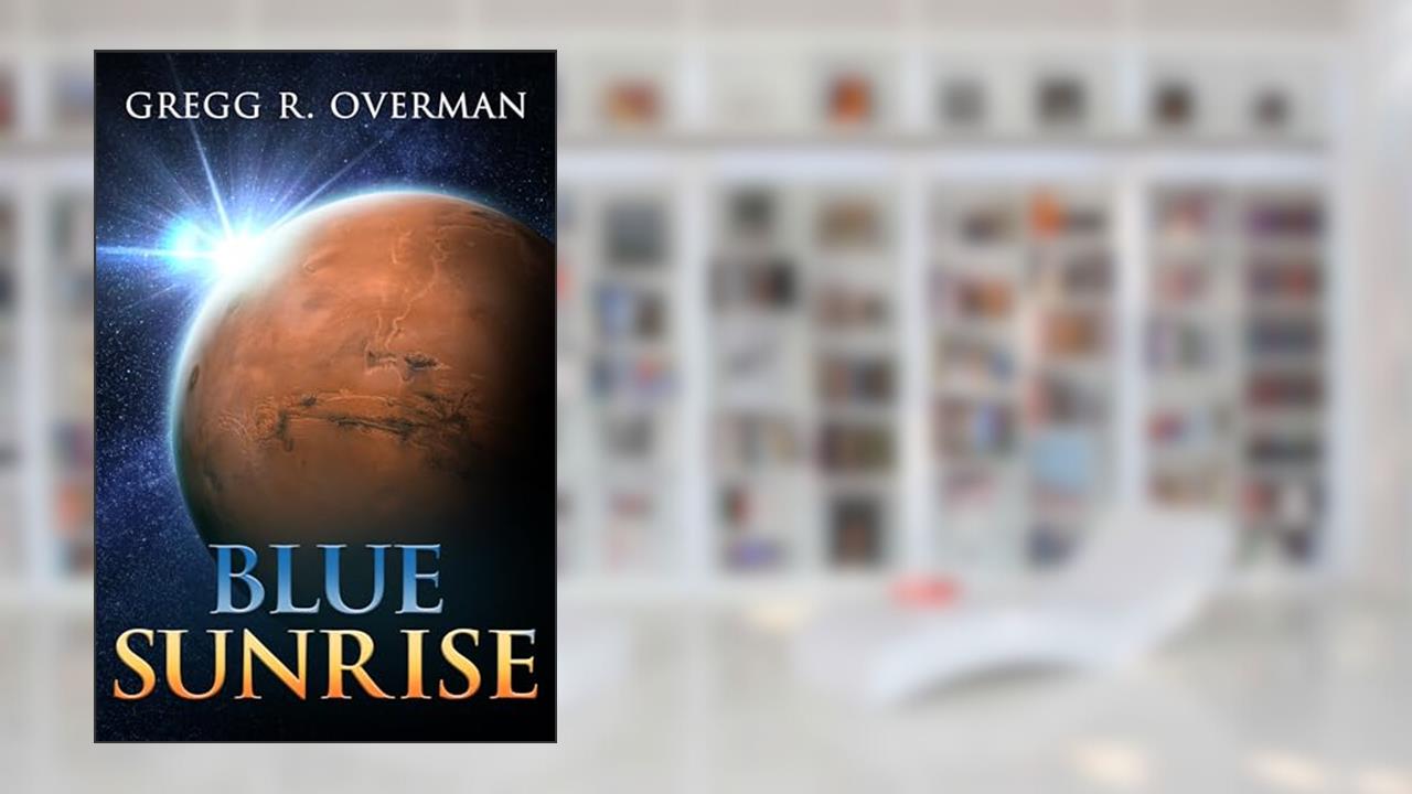 Blue SunRise: A Riveting Character-driven Hard Sci-fi Adventure (Blue Sun Space Opera Book 1), written by Gregg Overman
