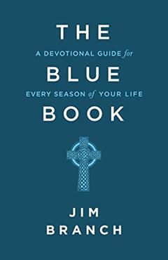 The Blue Book: A Devotional Guide for Every Season of Your Life, written by Jim Branch