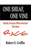 Read One Sheaf, One Vine: Racially Conscious White Americans Talk About Race, written by Robert Griffin Read One Sheaf, One Vine: Racially Conscious White Americans Talk About Race, written by Robert Griffin