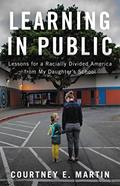 Read Learning in Public: Lessons for a Racially Divided America from My Daughter's School, written by Courtney E. Martin