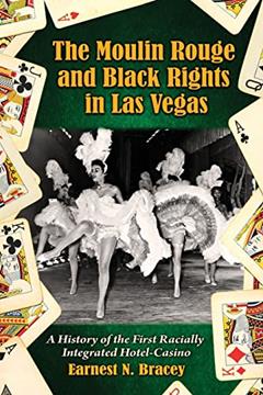 The Moulin Rouge and Black Rights in Las Vegas: A History of the First Racially Integrated Hotel-Casino, written by Earnest N. Bracey