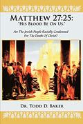 Read Matthew 27:25: "His Blood Be On Us.": Are The Jewish People Racially Condemned For The Death Of Christ?, written by Todd Baker