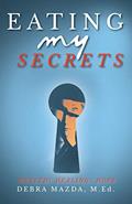 Read Eating My Secrets: Health, Healing, Hope, written by Debra Mazda