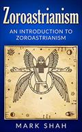 Read Zoroastrianism: An Introduction to Zoroastrianism (Zoroaster, Mazdayasna, Ahura Mazda, Ashu Zarathushtra), written by Mark Shah