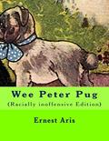 Read Wee Peter Pug: (Racially inoffensive Edition), written by Ernest Aris