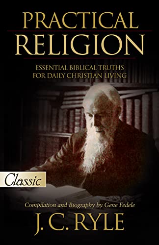 Read Practical Religion: Essential Biblical Truths for Daily Christian Living (Pure Gold Classics), written by J. C. Ryle; Gene Fedele Read Practical Religion: Essential Biblical Truths for Daily Christian Living (Pure Gold Classics), written by J. C. Ryle; Gene Fedele