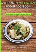 Read A Vietnamese Vegetarian Pocket Cookbook: Ten Unique Easy Vietnamese Dishes (Vietnamese Cookbooks), written by Vietnamese Veg Publishers