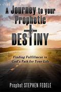 Read A Journey to Your Prophetic Destiny: Finding Fulfillment in God's Plan for Your Life, written by Prophet Stephen Fedele; Rita Fedele