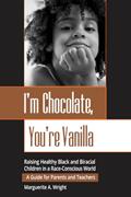 Read I'm Chocolate, You're Vanilla: Raising Healthy Black and Biracial Children in a Race-Conscious World, written by Marguerite Wright