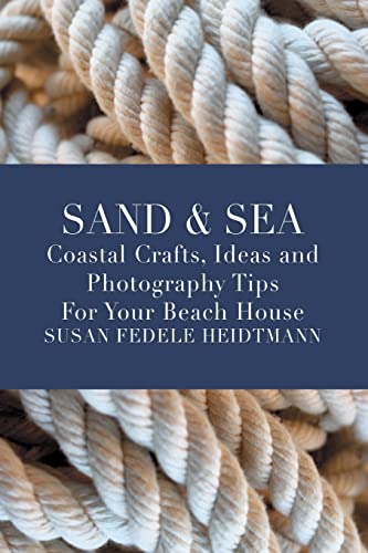 Read Sand & Sea: Coastal Crafts, Ideas and Photography Tips for Your Beach House, written by Susan Fedele Heidtmann