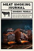 Read Meat Smoking Journal: Create the perfect smoked meat recipe using your own tasty research data, written by Domenic Fedele