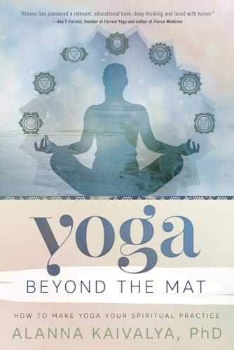 Read Yoga Beyond the Mat: How to Make Yoga Your Spiritual Practice, written by Alanna Kaivalya