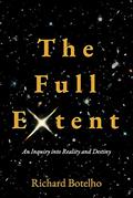 Read The Full Extent: An Inquiry into Reality and Destiny, written by Richard Botelho