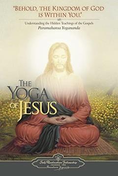 The Yoga Of Jesus - Understanding the Hidden Teachings of the Gospels (Self-Realization Fellowship), written by Paramahansa Yogananda