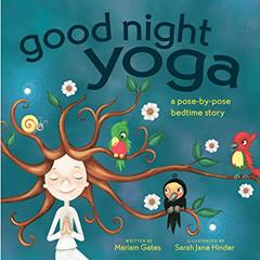Good Night Yoga: A Pose-by-Pose Bedtime Story, written by Mariam Gates