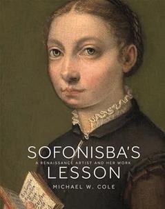 Sofonisba's Lesson: A Renaissance Artist and Her Work, written by Michael W. Cole