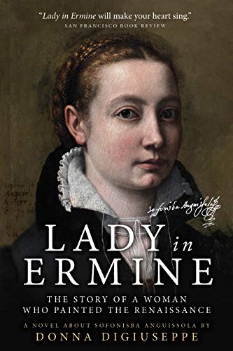 Read Lady in Ermine - The Story of A Woman Who Painted the Renaissance: A Biographical Novel of Sofonisba Anguissola, written by Donna DiGiuseppe