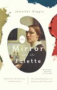 Read The Mirror and the Palette: Rebellion, Revolution, and Resilience: Five Hundred Years of Women's Self Portraits, written by Jennifer Higgie