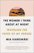 Read The Women I Think About at Night: Traveling the Paths of My Heroes, written by Mia Kankimaki