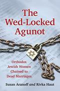 Read The Wed-Locked Agunot: Orthodox Jewish Women Chained to Dead Marriages, written by Susan Aranoff; Rivka Haut
