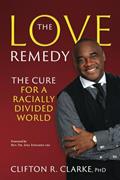 Read The Love Remedy: The Cure For A Racially Divided World, written by Clifton  R. Clarke