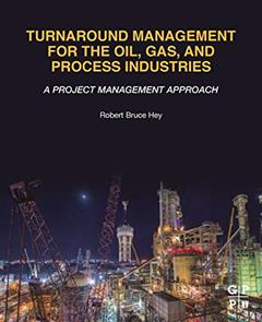 Turnaround Management for the Oil, Gas, and Process Industries: A Project Management Approach, written by Robert Bruce Hey