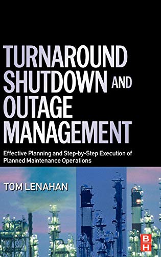 Read Turnaround, Shutdown and Outage Management: Effective Planning and Step-by-Step Execution of Planned Maintenance Operations, written by Tom Lenahan