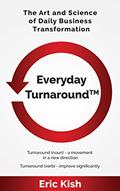 Read Everyday Turnaround: The Art and Science of Daily Business Transformation, written by Eric Kish