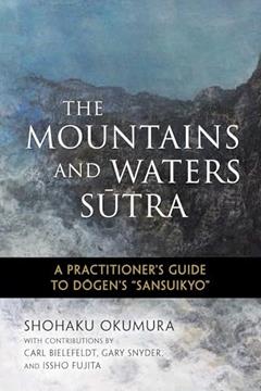 The Mountains and Waters Sutra: A Practitioner's Guide to Dogen's "Sansuikyo", written by Shohaku Okumura