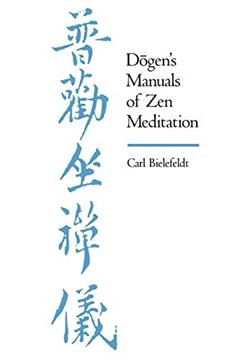Dogen's Manuals of Zen Meditation, written by Carl Bielefeldt