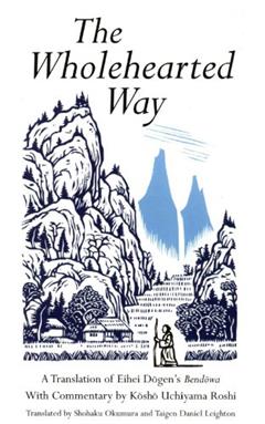 Wholehearted Way: A Translation of Eihei Dagen's Bendowa, With Commentary by Kosho Uchiyama Roshi, written by Eihei Dogen