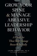 Read Grow Your Spine & Manage Abrasive Leadership Behavior: A Guide for Those Who Manage Bosses Who Bully, written by Laura Crawshaw Ph.D