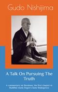 Read A Talk On Pursuing The Truth: A commentary on Bendowa, the first chapter in Buddhist monk Dogen's book Shobogenzo, written by Gudo Wafu Nishijima
