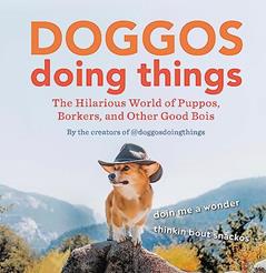 Doggos Doing Things: The Hilarious World of Puppos, Borkers, and Other Good Bois, written by Creators of @doggosdoingthings
