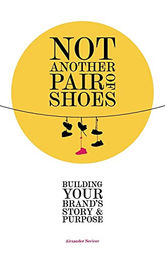 Read Not Another Pair of Shoes: Building Your Brand's Story and Purpose, written by Alexander Novicov