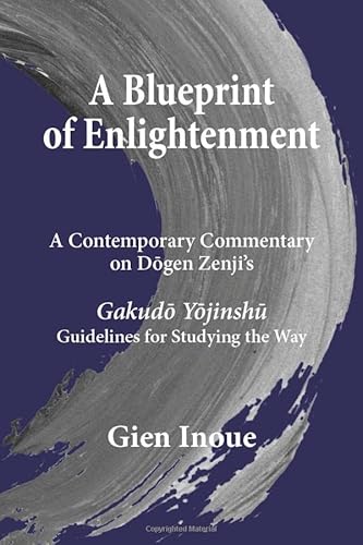 Read A Blueprint of Enlightenment: A Contemporary Commentary on Dogen Zenji's Gakudo Yojinshu "Guidelines for Studying the Way", written by Gien Inoue