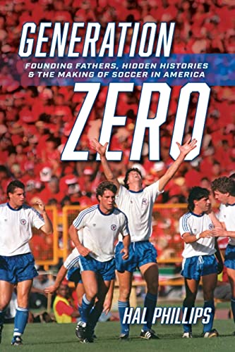 Read Generation Zero: Founding Fathers, Hidden Histories & the Making of Soccer in America, written by Hal Phillips