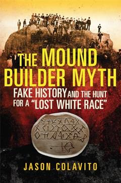 The Mound Builder Myth: Fake History and the Hunt for a "Lost White Race", written by Jason Colavito