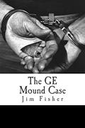 Read The GE Mound Case: The Archaeological Disaster and Criminal Persecution of Artifact Collector Art Gerber, written by Jim Fisher