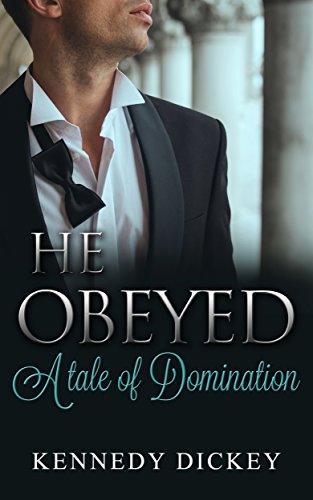 Read He Obeyed: A Tale of Domination, written by Kennedy Dickey